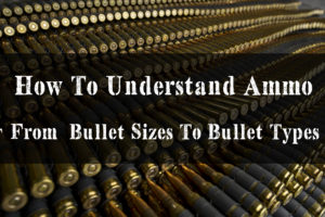 How To Understand Ammo From Bullet Sizes To Bullet Types