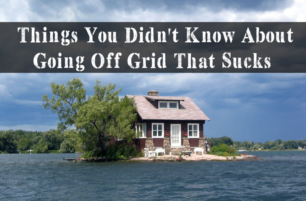 Things You Didn't Know About Going Off Grid that sucks