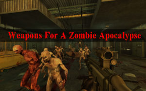 Weapons For A Zombie Apocalypse