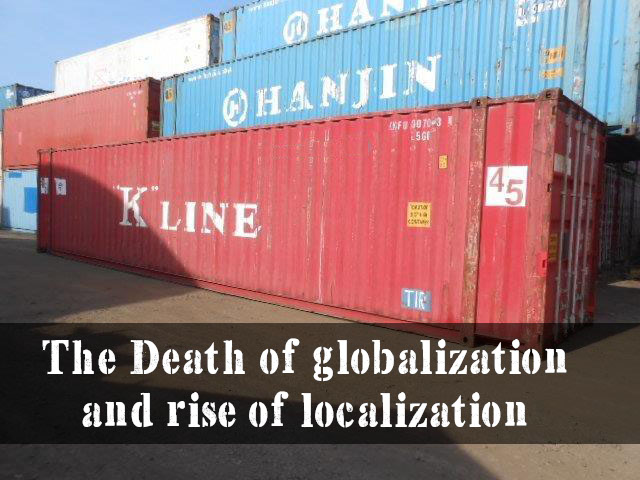 The Death of globalization and rise of localization